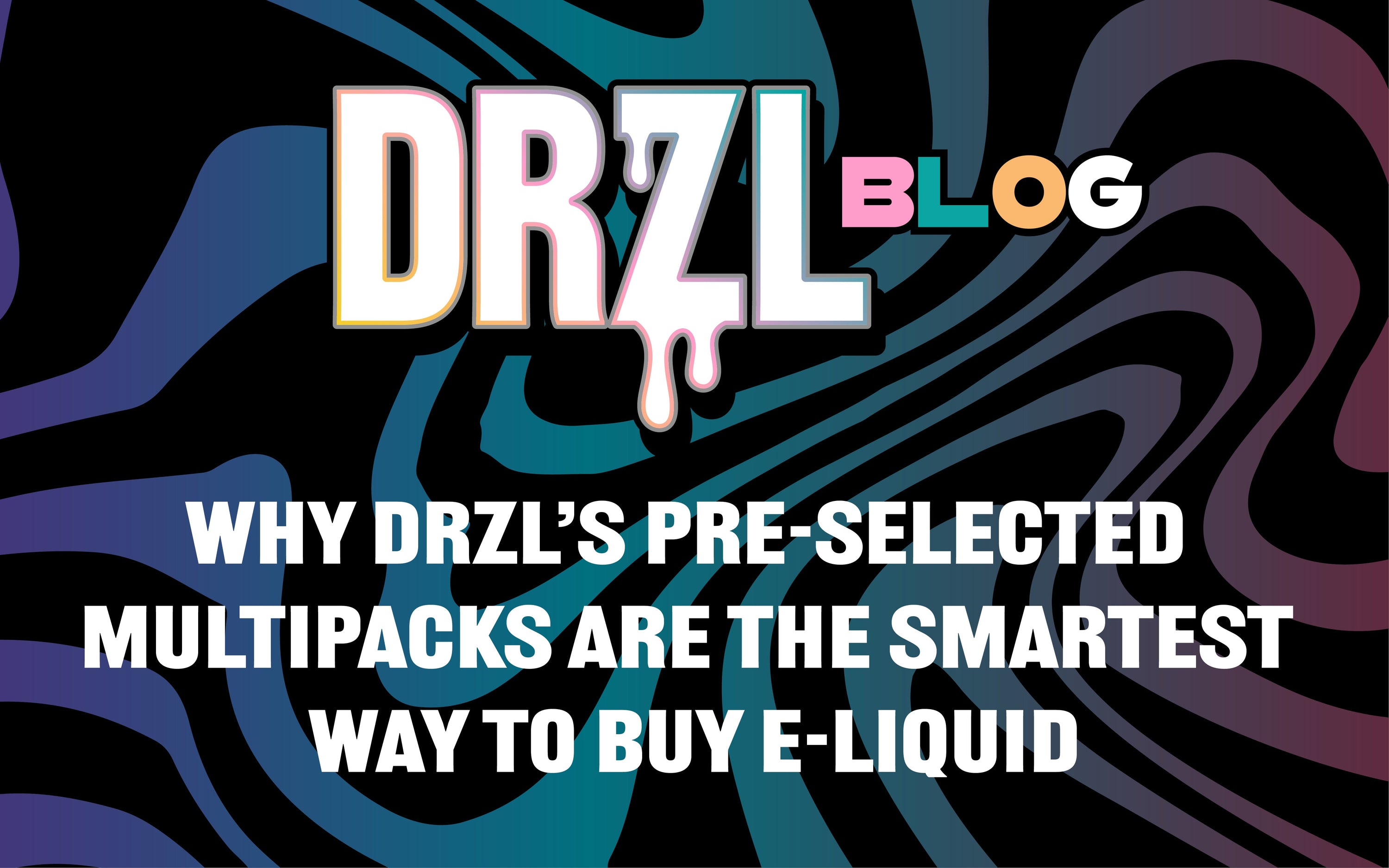 Why DRZL’s Pre-Selected Multipacks Are the Smartest Way to Buy E-Liquid