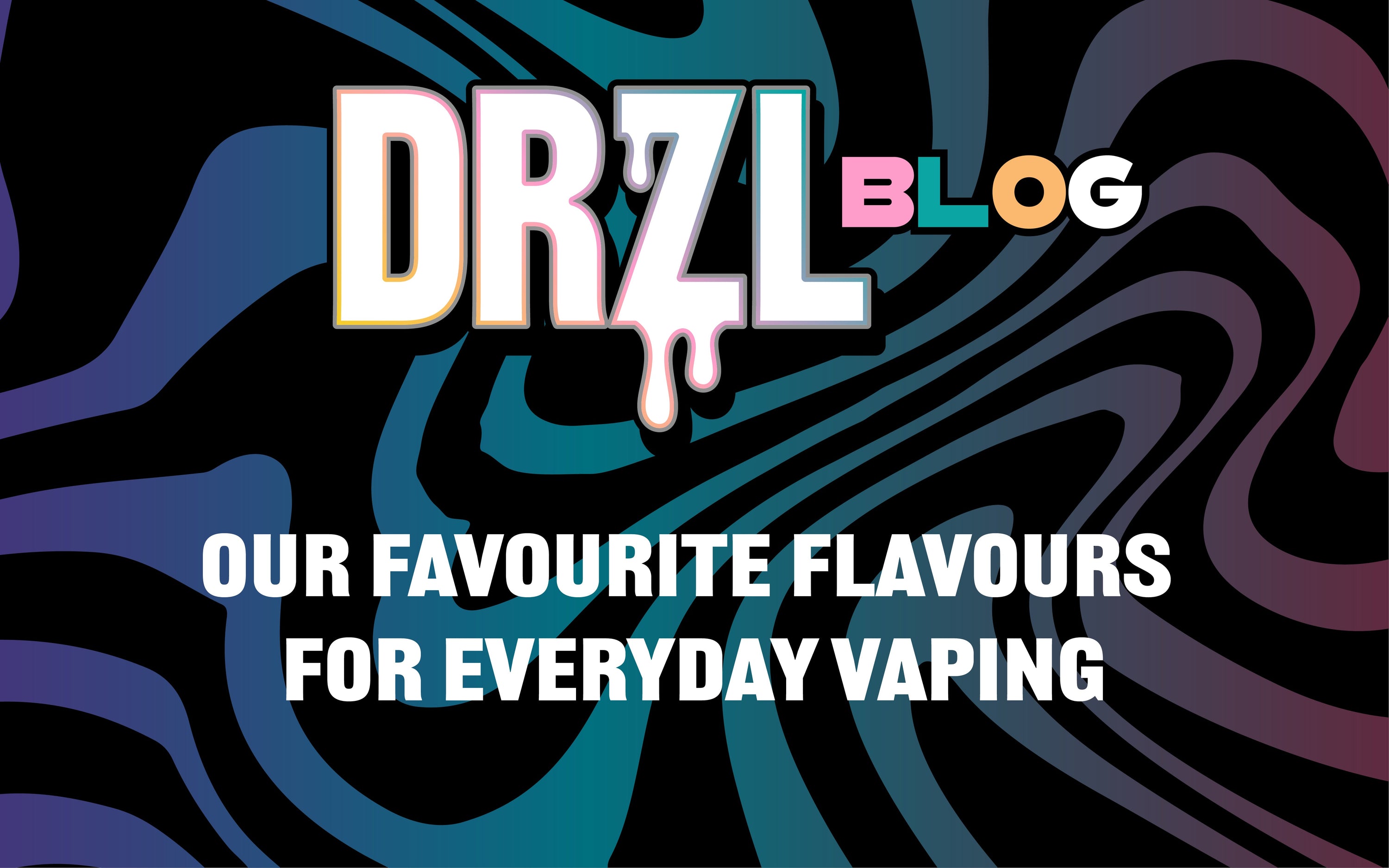 Our Favourite Flavours for Everyday Vaping